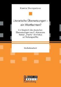 Literarische Übersetzungen - ein Wortfechten? Ein Vergleich der deutschen Übersetzungen von C. Aitmatows Roman Placha mit Fokus auf Kulturspezifika