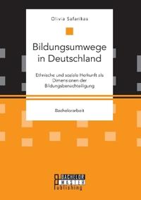 Bildungsumwege in Deutschland. Ethnische und soziale Herkunft als Dimensionen der Bildungsbenachteiligung