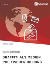 Graffiti als Medien politischer Bildung. Chancen und Grenzen