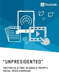 "Unpresidented" - Twitter as a Tool in Donald Trump's Social Media Campaign