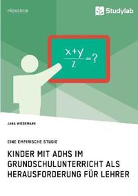 Kinder mit ADHS im Grundschulunterricht als Herausforderung für Lehrer