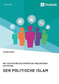 Der politische Islam. Die Legitimation des Kampfes bei muslimischen Aktivisten