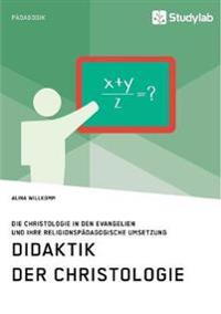 Didaktik der Christologie. Die Christologie in den Evangelien und ihre religionspädagogische Umsetzung