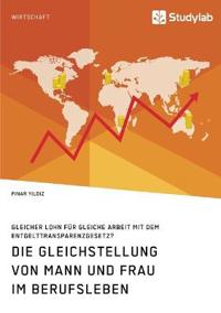 Die Gleichstellung von Mann und Frau im Berufsleben. Gleicher Lohn für gleiche Arbeit mit dem Entgelttransparenzgesetz?