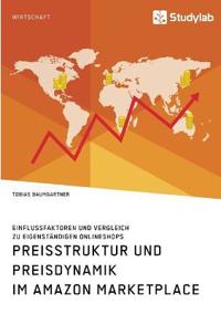 Preisstruktur und Preisdynamik im Amazon Marketplace. Einflussfaktoren und Vergleich zu eigenständigen Onlineshops