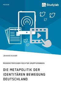 Die Metapolitik der Identitären Bewegung Deutschland. Medienstrategien rechter Gruppierungen