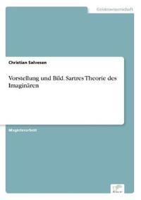 Vorstellung und Bild. Sartres Theorie des Imaginären