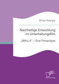 Nachhaltige Entwicklung im Unterhaltungsfilm. &quote;WALL*E&quote; - Eine Filmanalyse