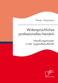 Widerspruchliches professionelles Handeln. Handlungsmuster in der Jugendberufshilfe
