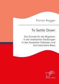 To Settle Down. Die Grunde fur die Migration in die israelischen Siedlungen in den besetzten Gebieten und ihre historische Basis