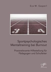 Sportpsychologisches Mentaltraining bei Burnout: Praxisrelevante Hilfestellung fur Padagogen und Schulleiter