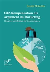 CO2-Kompensation als Argument im Marketing. Chancen und Risiken für Unternehmen