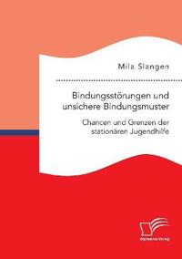 Bindungsstörungen und unsichere Bindungsmuster. Chancen und Grenzen der stationären Jugendhilfe