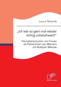 "Ich wär so gern mal wieder richtig unbeschwert! Die Lebenssituation von Frauen als Partnerinnen von Männern mit Multipler Sklerose