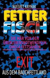 FETTER FISCH-Die Mär von den überlebensnotwendigen Omega-Fettsäuren