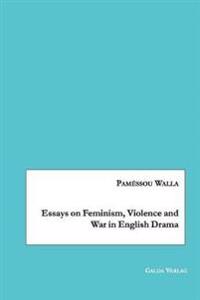 Essays on Feminism, Violence and War in English Drama