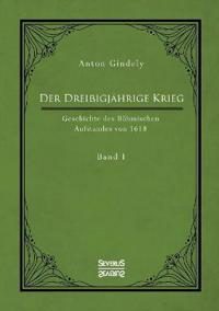 Der Dreißigjährige Krieg. Geschichte des Böhmischen Aufstandes von 1618. Band 1