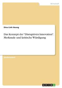 Das Konzept der "Disruptiven Innovation". Merkmale und kritische Würdigung