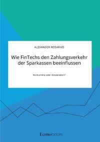 Wie FinTechs den Zahlungsverkehr der Sparkassen beeinflussen. Konkurrenz oder Kooperation?
