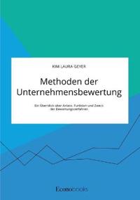 Methoden der Unternehmensbewertung. Ein Überblick über Anlass, Funktion und Zweck der Bewertungsverfahren