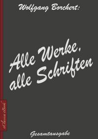 Wolfgang Borchert: Alle Werke, alle Schriften