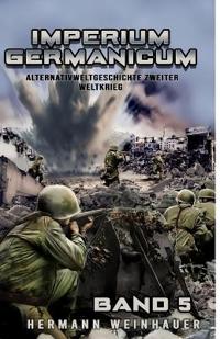 Imperium Germanicum - Alternativweltgeschichte Zweiter Weltkrieg Band 5