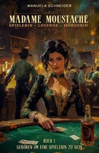 Madame Moustache - Spielerin - Legende - Mörderin