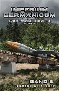 Imperium Germanicum - Alternativweltgeschichte Zweiter Weltkrieg Band 8