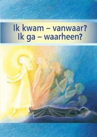 Ik kwam - vanwaar? Ik ga - waarheen?