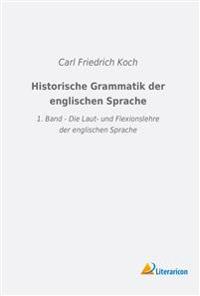 Historische Grammatik der englischen Sprache: 1. Band - Die Laut- und Flexionslehre der englischen Sprache