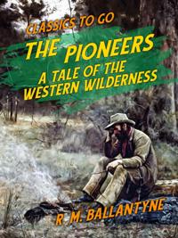 Pioneers A Tale of the Western Wilderness