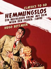 Hemmungslos  Ein ruchloser Krimi aus dem Wien der 1920er- Jahre