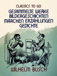 Wilhelm Busch  Gesammelte Werke  Bildergeschichten, Märchen, Erzählungen, Gedichte