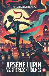 Arsène Lupin vs. Sherlock Holmes. Adventure Novel. Maurice Leblanc