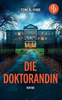 Die Doktorandin Der düstere Krimi über Forschung, Intrigen und einen Mord