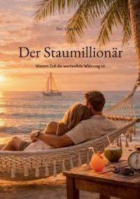 Der Staumillionär: Warum Zeit die wertvollste Währung ist