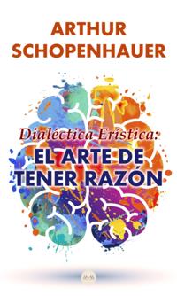 Dialéctica Erística: El Arte de Tener Razón