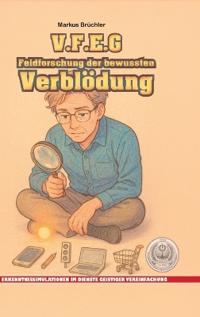 V.F.E.G. - Feldforschung der bewussten Verblödung (Ein V.F.E.G. - Buch)