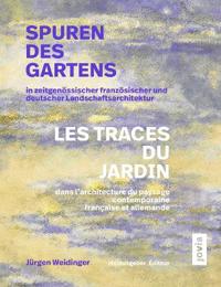 Spuren des Gartens in zeitgenössischer französischer und deutscher Landschaftsarchitektur / Les traces du jardin dans l’architecture du paysage contemporaine française et allemande