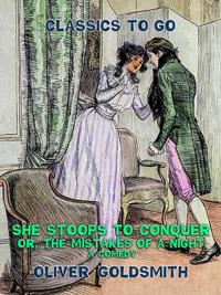 She stoops to conquer, or, The Mistakes of a Night, A Comedy