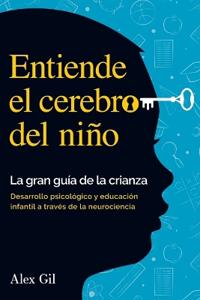 Entiende el cerebro del niño - La gran guía de la crianza