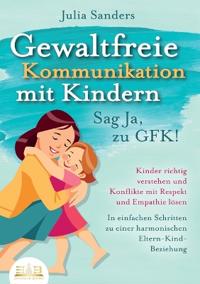 GEWALTFREIE KOMMUNIKATION MIT KINDERN - Sag Ja, zu GFK!