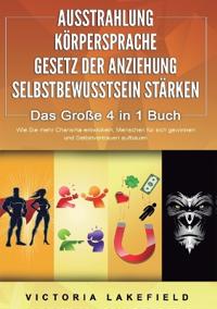 AUSSTRAHLUNG KÖRPERSPRACHE GESETZ DER ANZIEHUNG SELBSTBEWUSSTSEIN STÄRKEN - Das Große 4 in 1 Buch