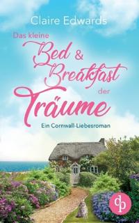 Das kleine Bed & Breakfast der Träume Ein Cornwall-Liebesroman