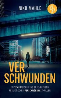 Verschwunden Ein temporeicher und erschreckend realistischer Verschwörungsthriller