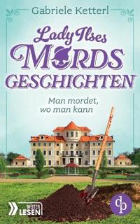 Man mordet, wo man kann Ein humorvoller Krimi aus Bayern