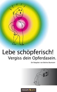 Lebe schöpferisch! Vergiss dein Opferdasein.