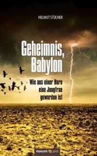Geheimnis, Babylon - Wie aus einer Hure eine Jungfrau geworden ist