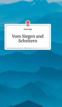 Vom Siegen und Scheitern. Life is a Story - story.one