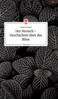 Der Mensch - Geschichten über das Böse. Life is a Story - story.one